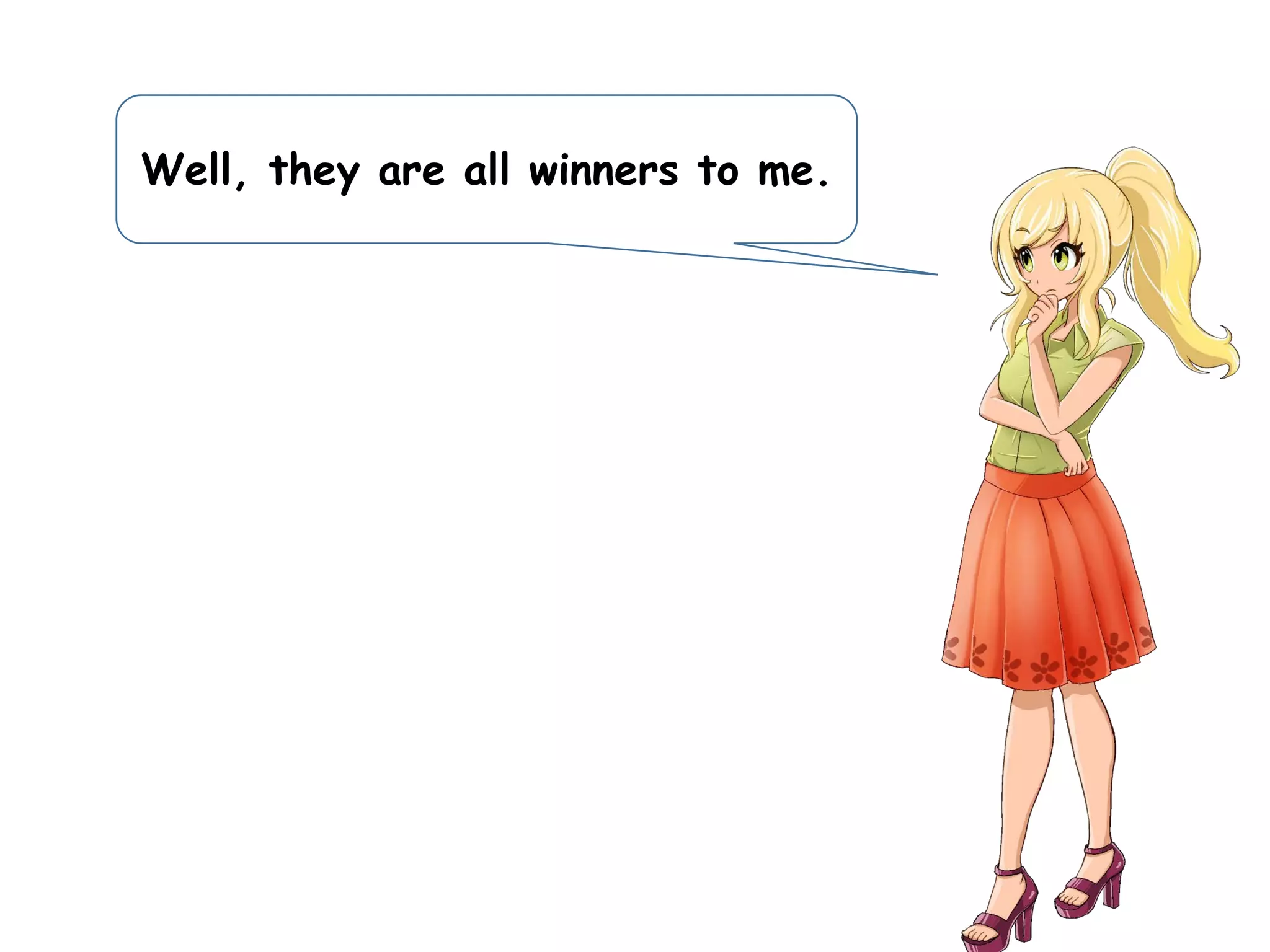 Well, they are all winners to me.
 