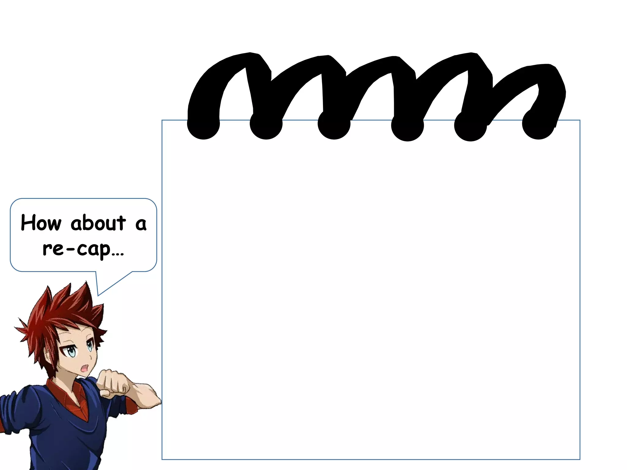 How about a
re-cap…
 