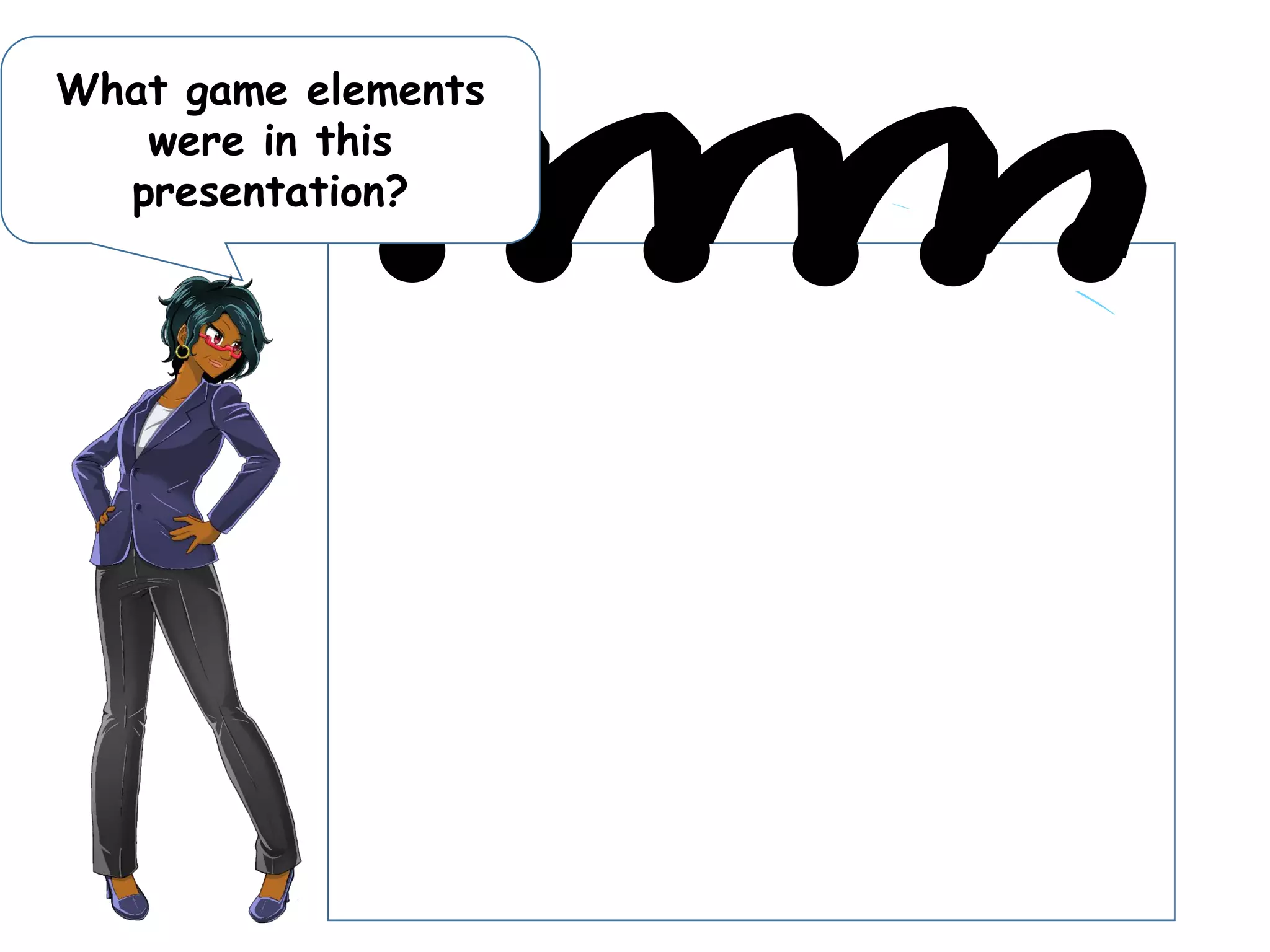 What game elements
were in this
presentation?
 