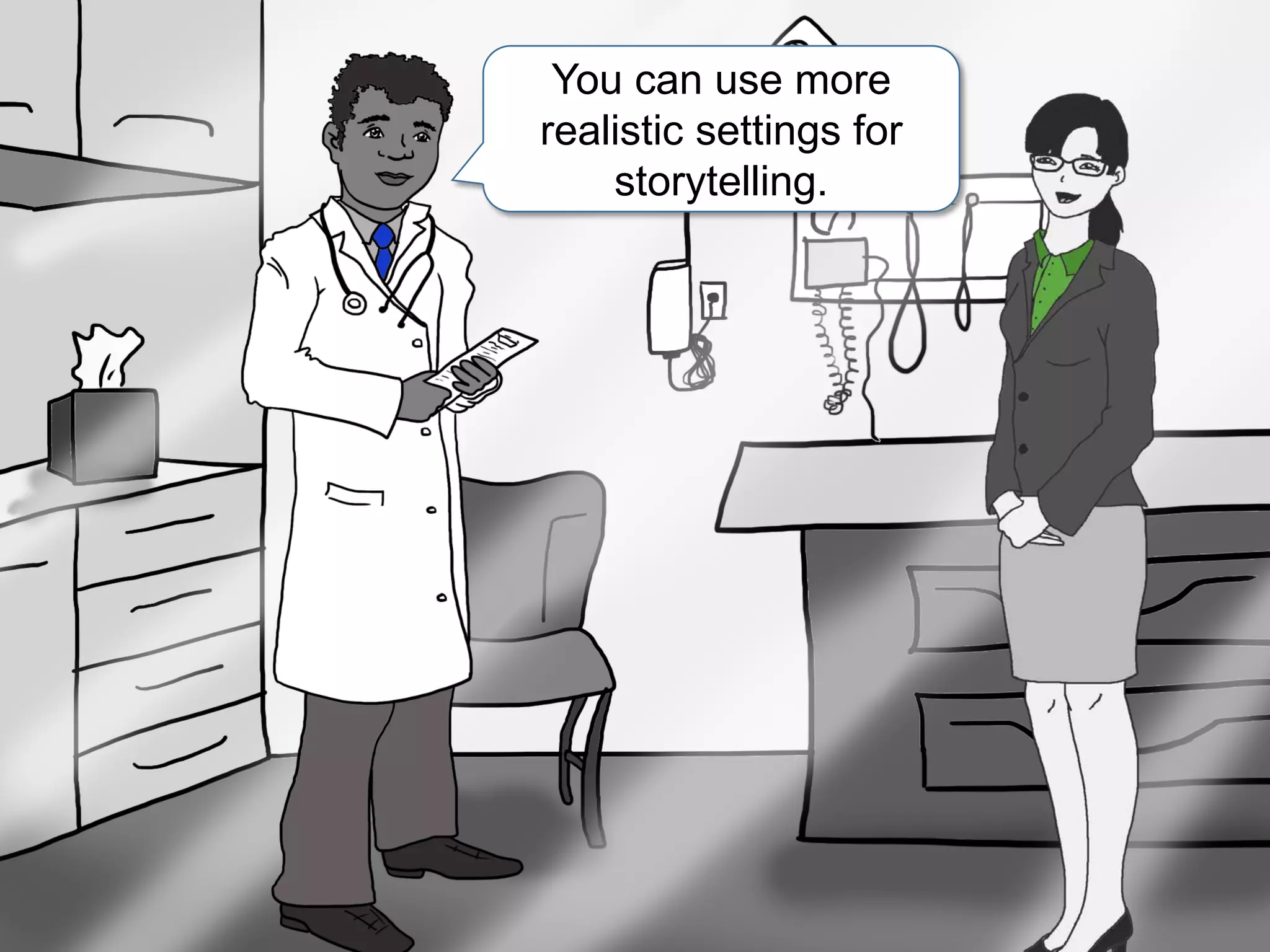 You can use more
realistic settings for
storytelling.
 