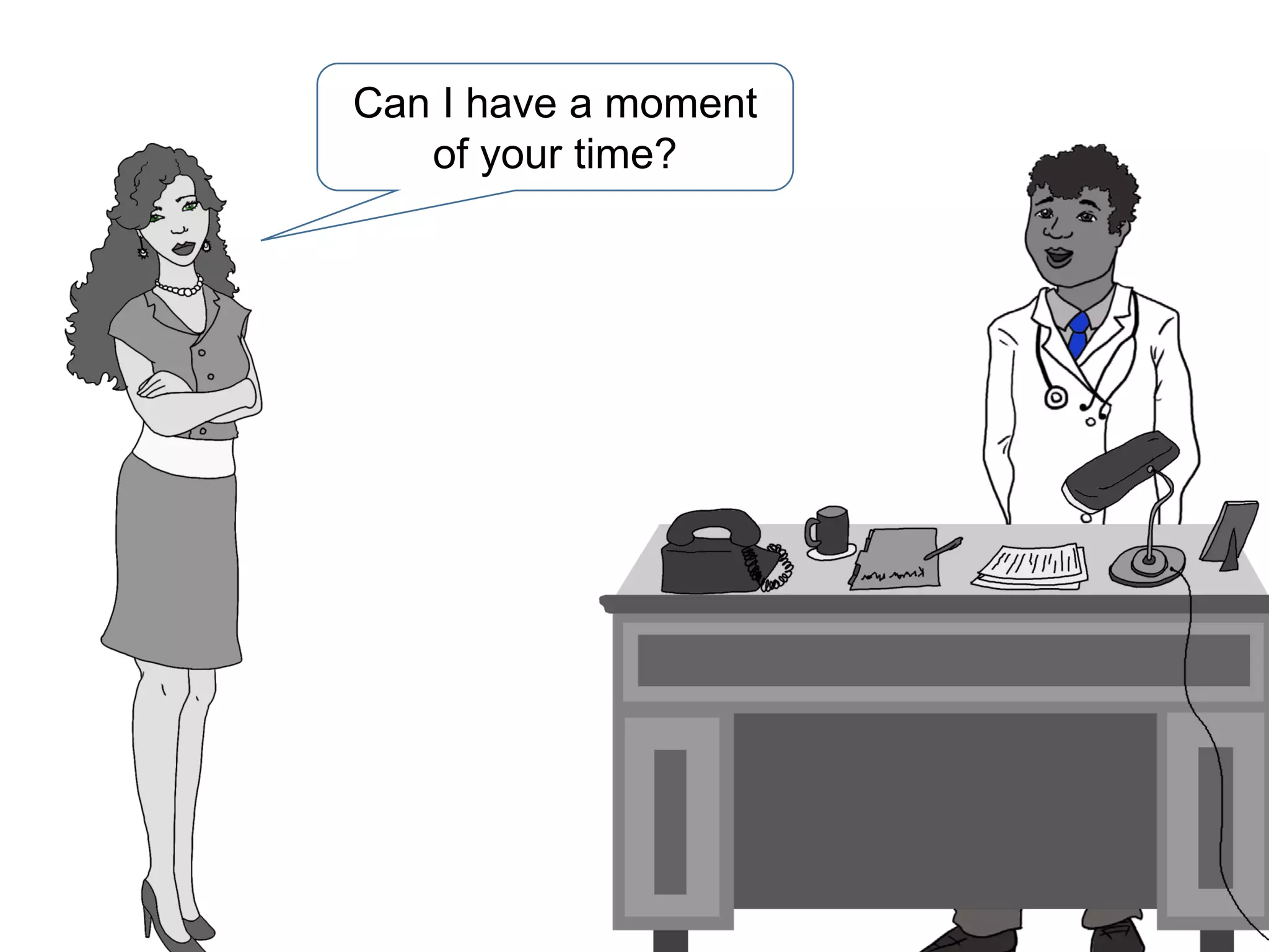 Can I have a moment
of your time?
 