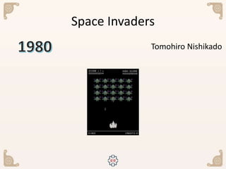 Space Invaders
Tomohiro Nishikado
 