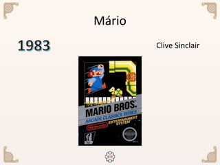 Mário
Clive Sinclair
 