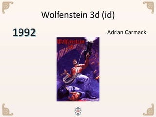 Wolfenstein 3d (id)
Adrian Carmack
 