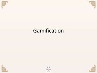 Gamification
 