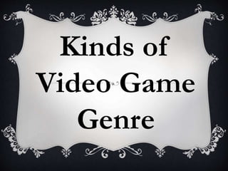 Kinds of
Video Game
Genre
 