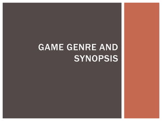 GAME GENRE AND
SYNOPSIS

 