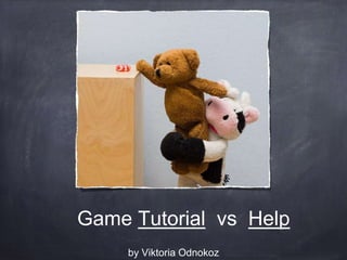 Game Tutorial vs Help
by Viktoria Odnokoz
 