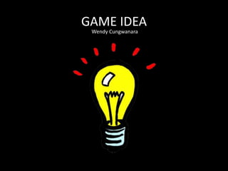 GAME IDEA Wendy Cungwanara 