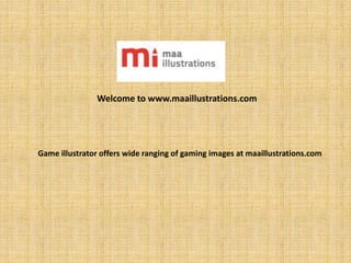 Welcome to www.maaillustrations.com
Game illustrator offers wide ranging of gaming images at maaillustrations.com
 
