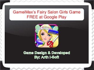 GameiMax’s Fairy Salon Girls Game 
FREE at Google Play 
 