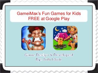 GameiMax’s Fun Games for Kids
FREE at Google Play
 