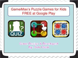 GameiMax’s Puzzle Games for Kids 
FREE at Google Play 
 