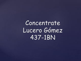 Concentrate 
Lucero Gómez 
437-1BN 
 