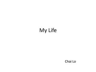 My Life Chai Lo 