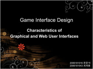 Game Interface Design
       Characteristics of
Graphical and Web User Interfaces




                            2006181016 문준석
                            2006181043 최재용
 