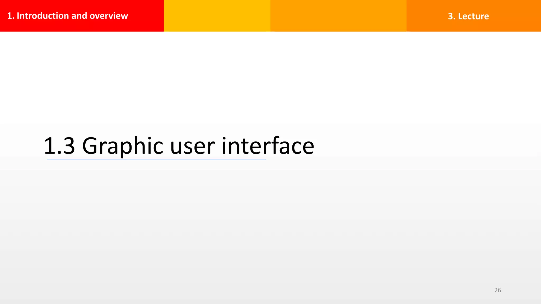 1. Introduction and overview
1.3 Graphic user interface
26
3. Lecture
 