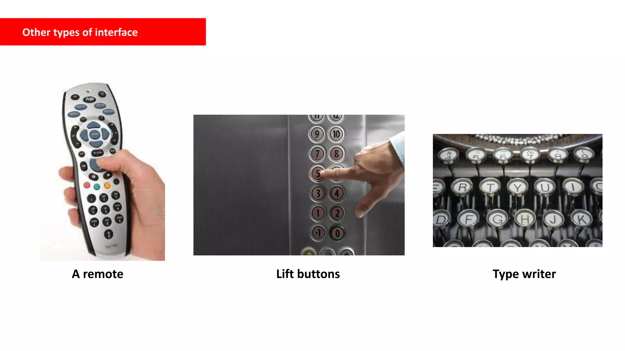 Other types of interface
A remote Lift buttons Type writer
 