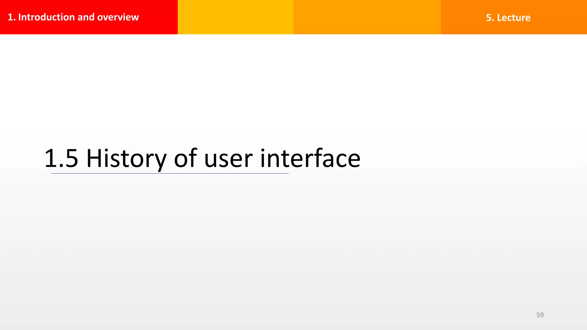 1. Introduction and overview
1.5 History of user interface
59
5. Lecture
 