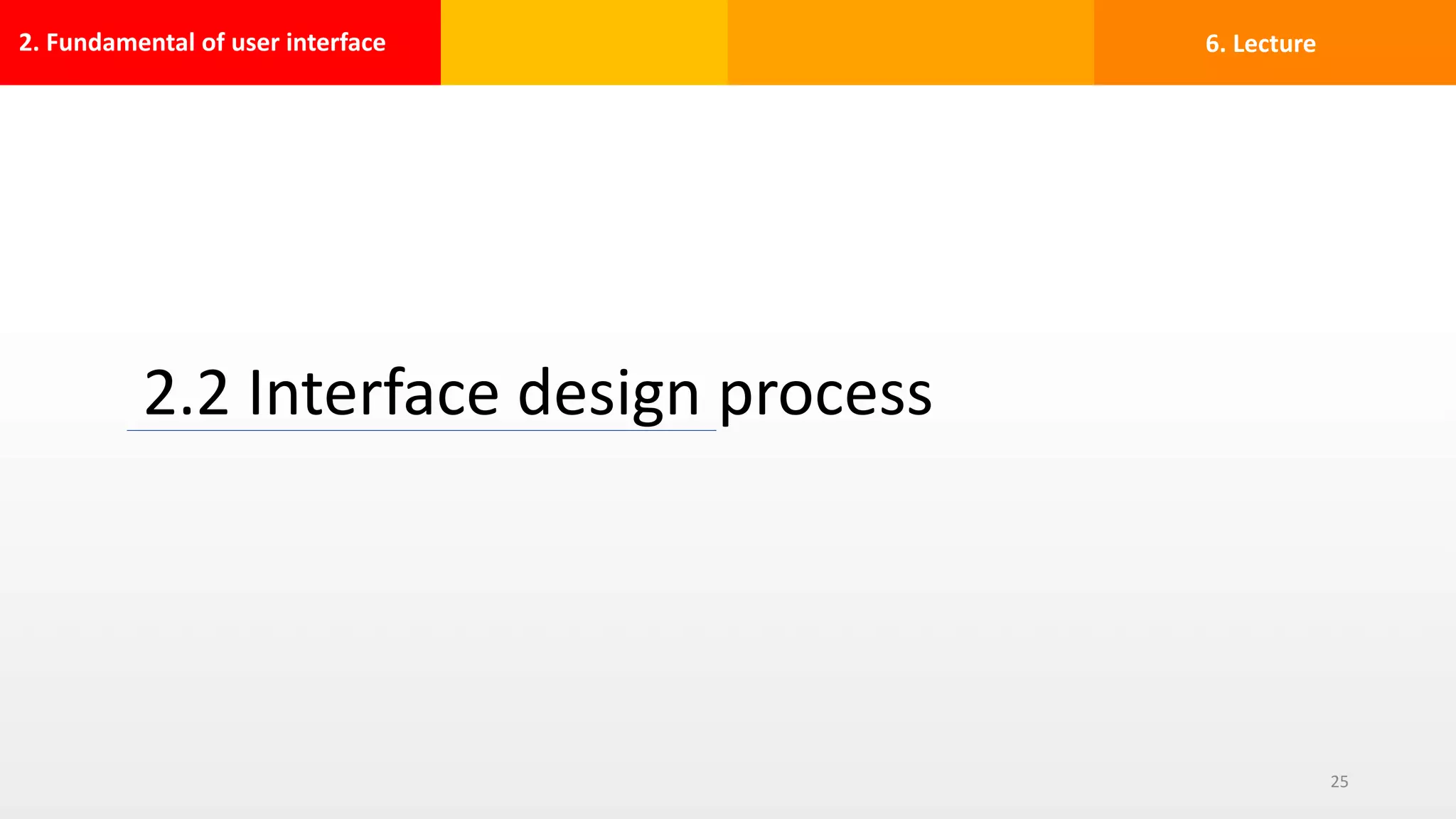 2. Fundamental of user interface
2.2 Interface design process
25
6. Lecture
 