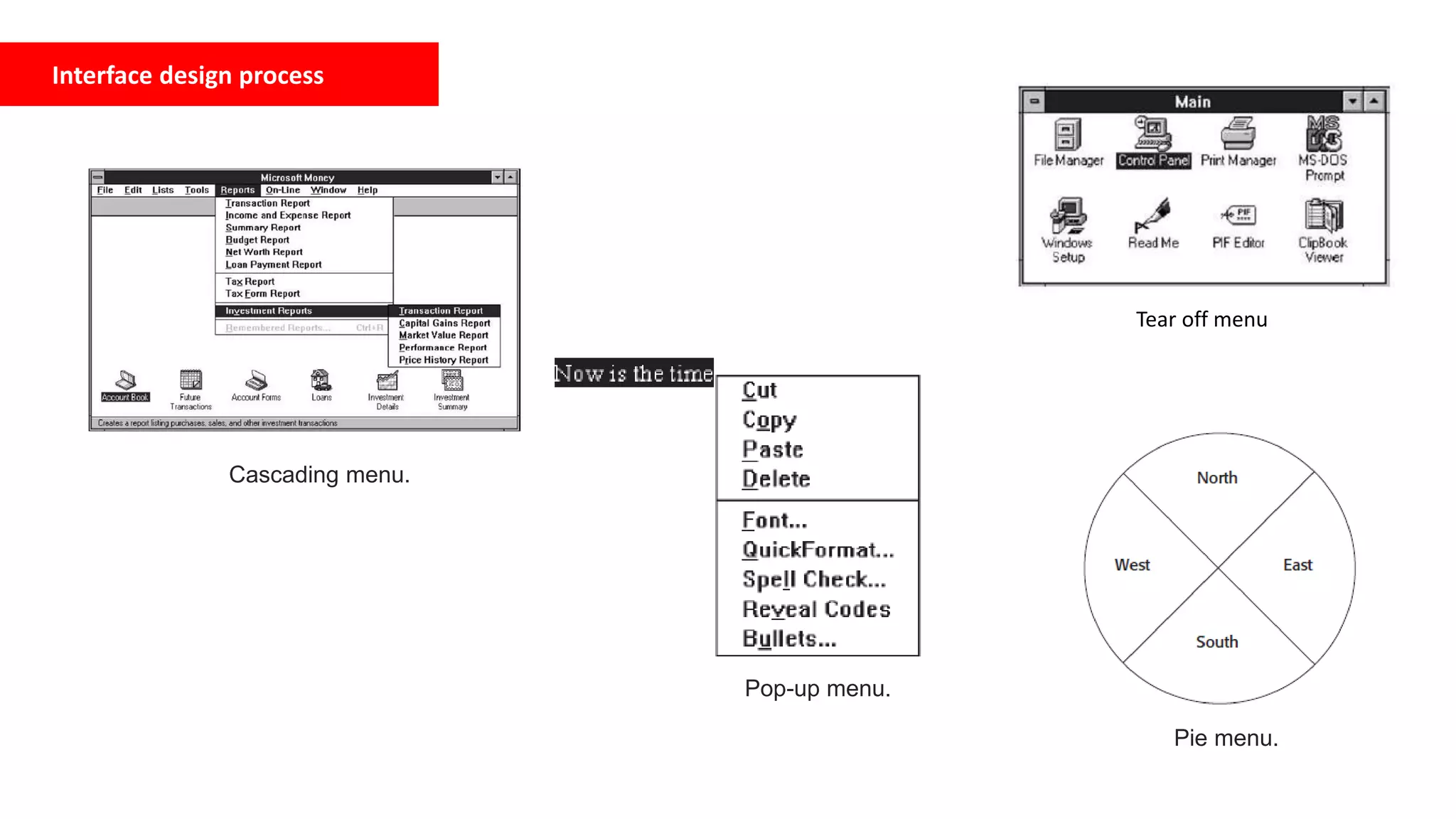 Interface design process
Cascading menu.
Pop-up menu.
Tear off menu
Pie menu.
 