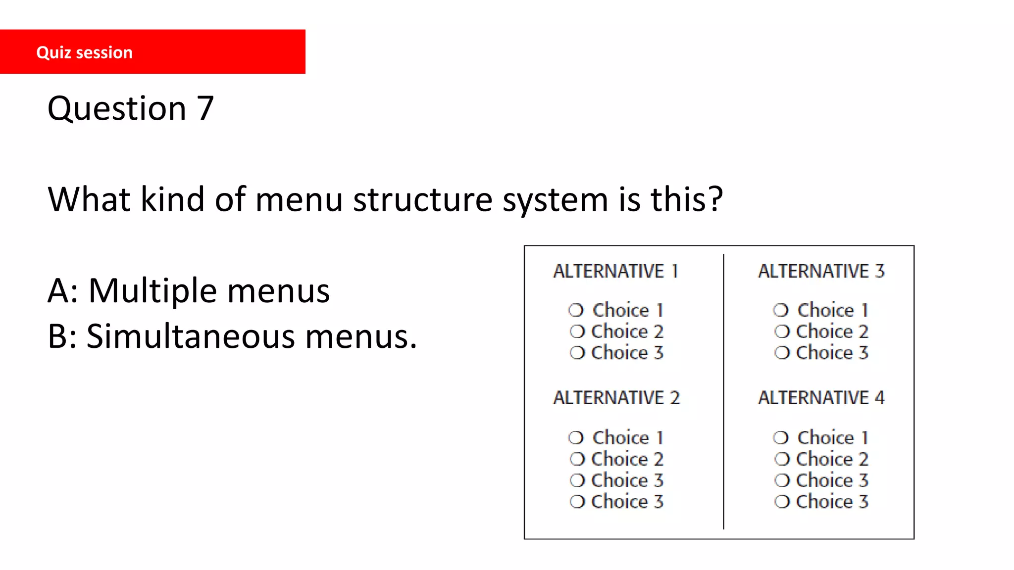 Quiz session
Question 7
What kind of menu structure system is this?
A: Multiple menus
B: Simultaneous menus.
 
