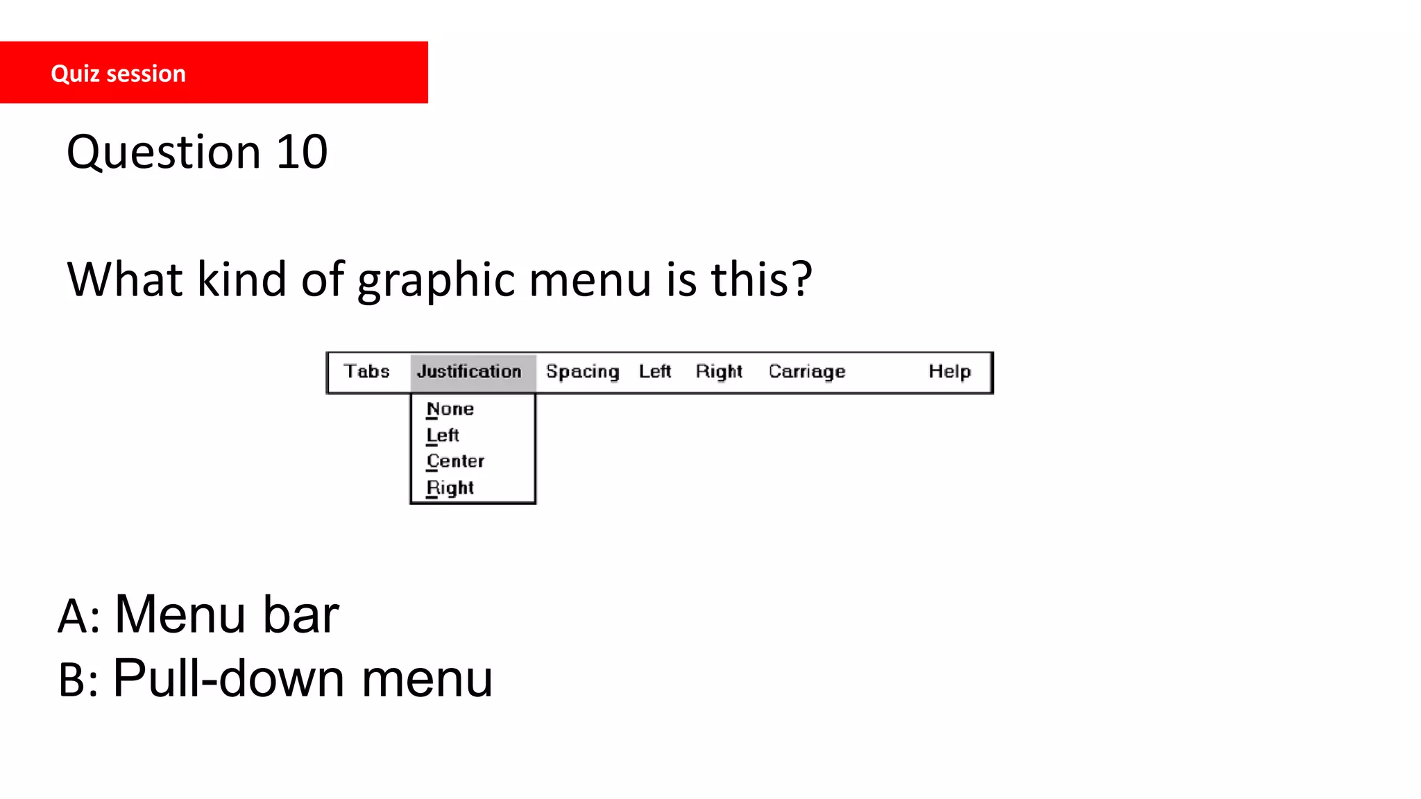 Quiz session
Question 10
What kind of graphic menu is this?
A: Menu bar
B: Pull-down menu
 