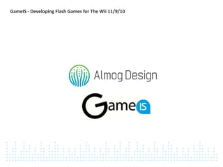 GameIS - Developing Flash Games for The Wii 11/9/10  