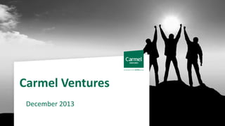 Carmel Ventures
December 2013

 