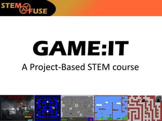 GAME:IT
A Project-Based STEM course
 