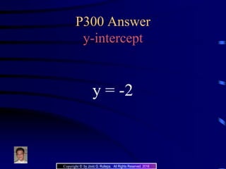P300 Answer
y-intercept
y = -2
Copyright © by Jovic G. Rullepa. All Rights Reserved. 2016
 