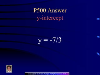 P500 Answer
y-intercept
y = -7/3
Copyright © by Jovic G. Rullepa. All Rights Reserved. 2016
 