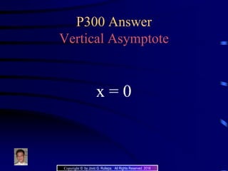 P300 Answer
Vertical Asymptote
x = 0
Copyright © by Jovic G. Rullepa. All Rights Reserved. 2016
 
