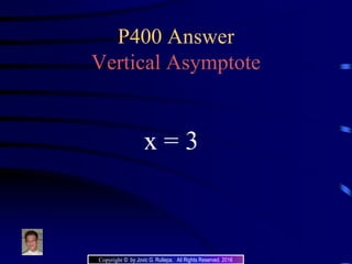 P400 Answer
Vertical Asymptote
x = 3
Copyright © by Jovic G. Rullepa. All Rights Reserved. 2016
 