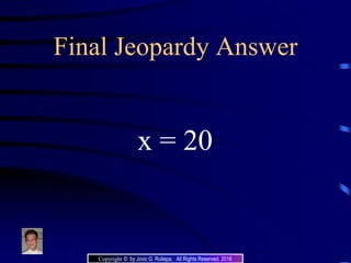 Final Jeopardy Answer
x = 20
Copyright © by Jovic G. Rullepa. All Rights Reserved. 2016
 