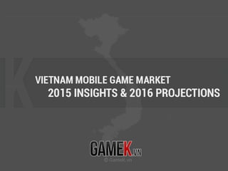 GameK English - Report Mobile Game Online Market Viet Nam 2015 Insights