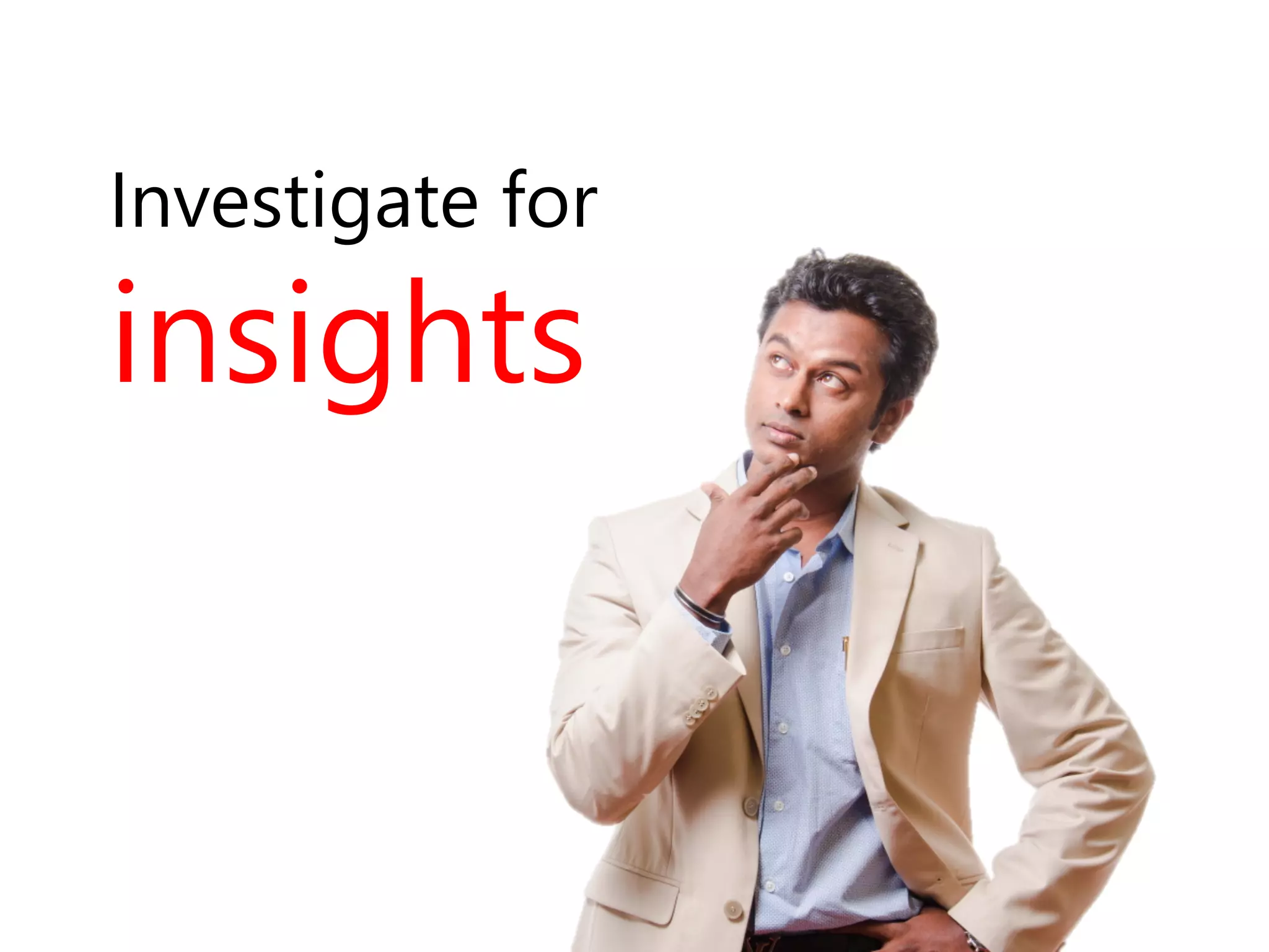 Investigate for 
insights 
 