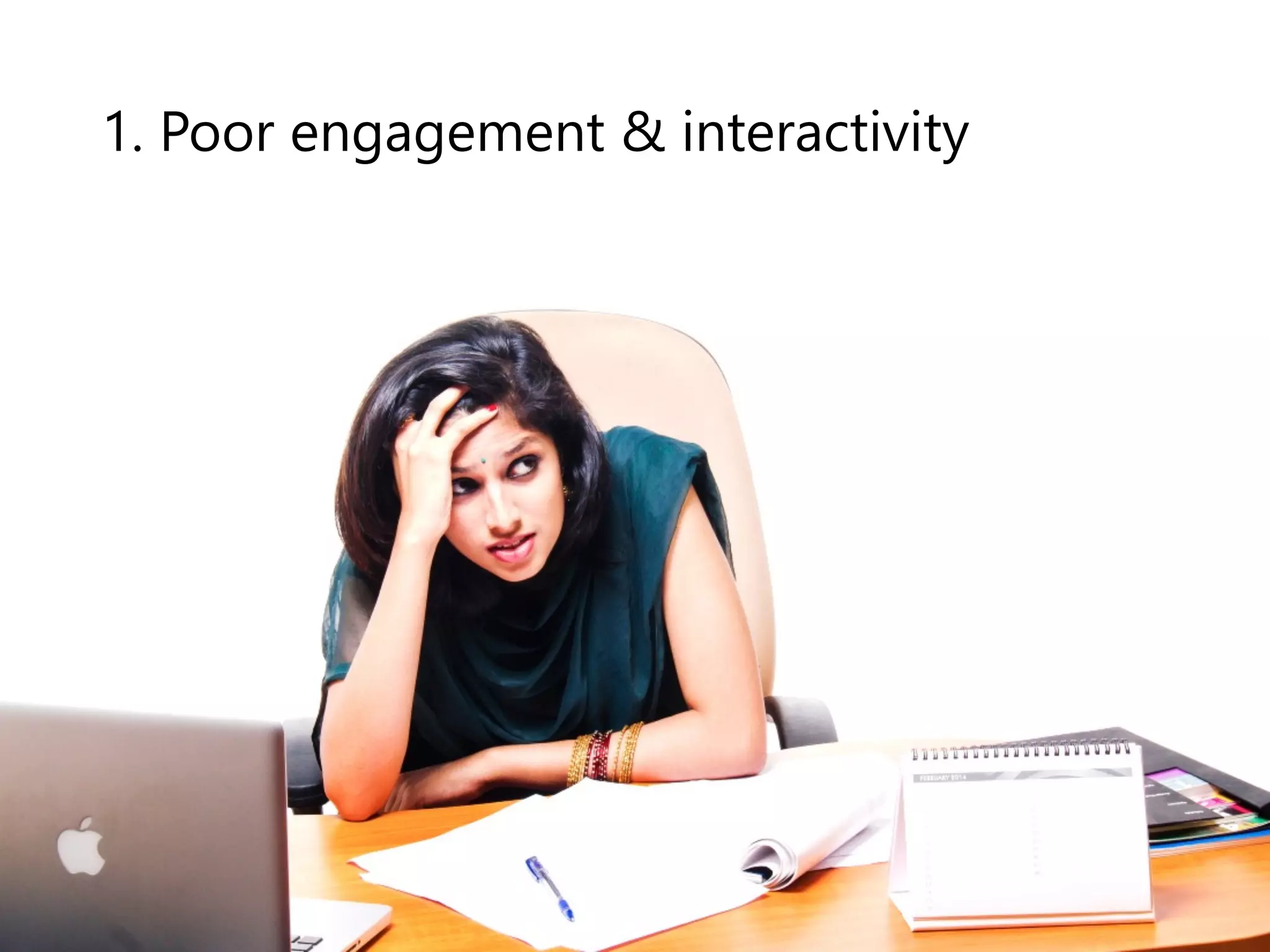 1. Poor engagement & interactivity 
 