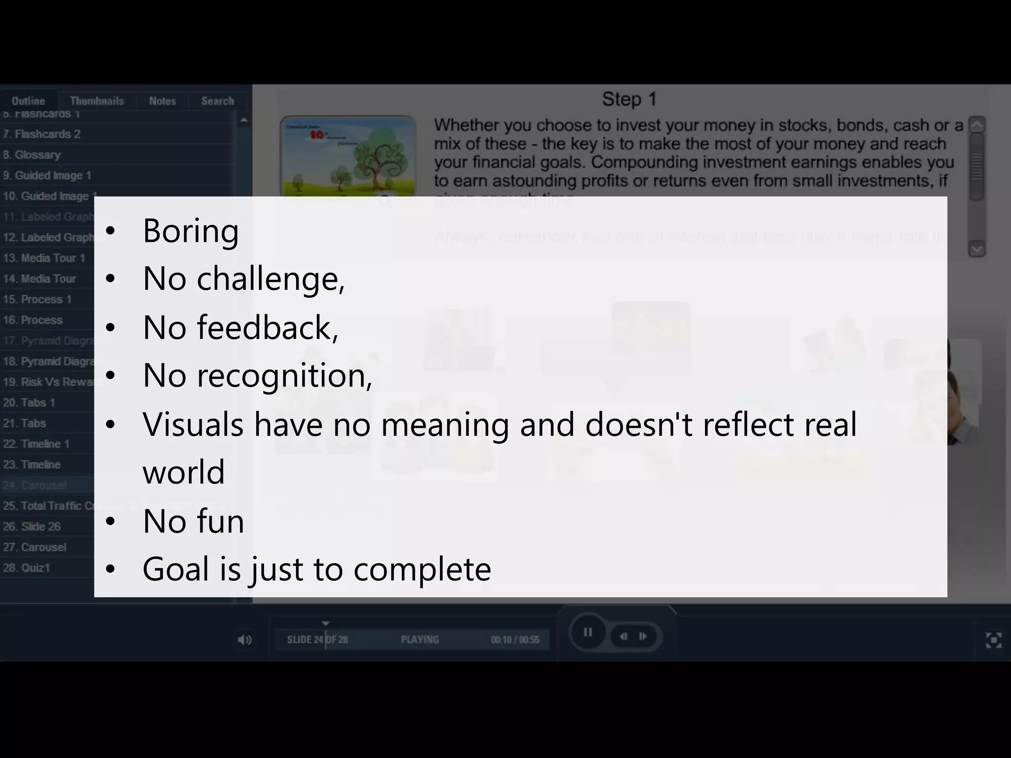• Boring 
• No challenge, 
• No feedback, 
• No recognition, 
• Visuals have no meaning and doesn't reflect real 
world 
• No fun 
• Goal is just to complete 
 