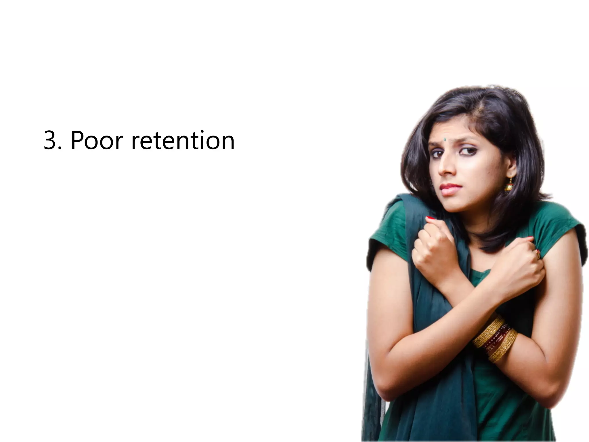 3. Poor retention 
 