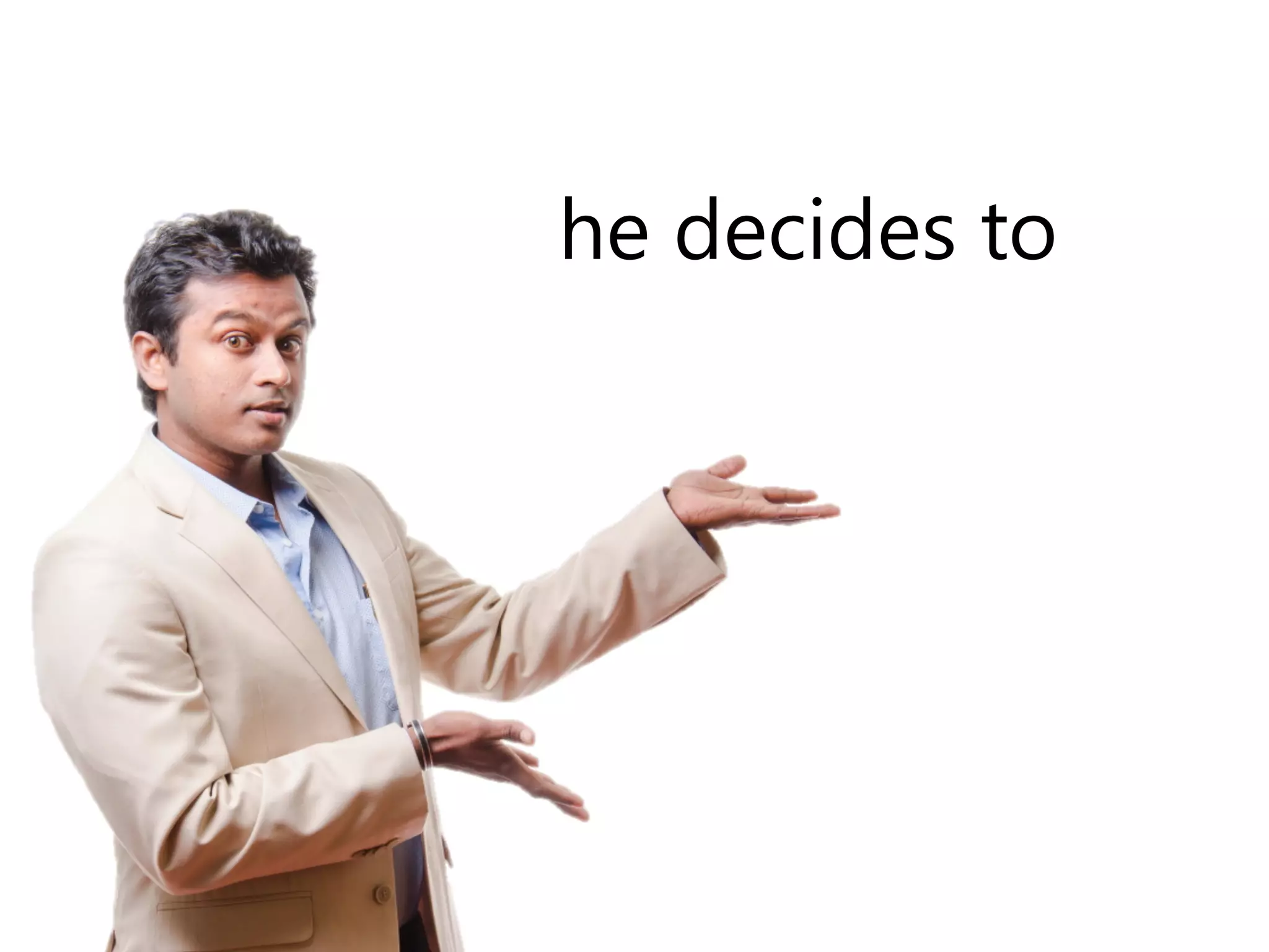 he decides to 
 