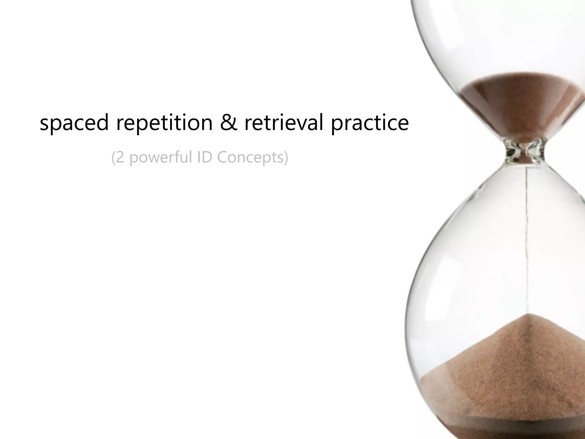 spaced repetition & retrieval practice 
(﴾2 powerful ID Concepts)﴿ 
 