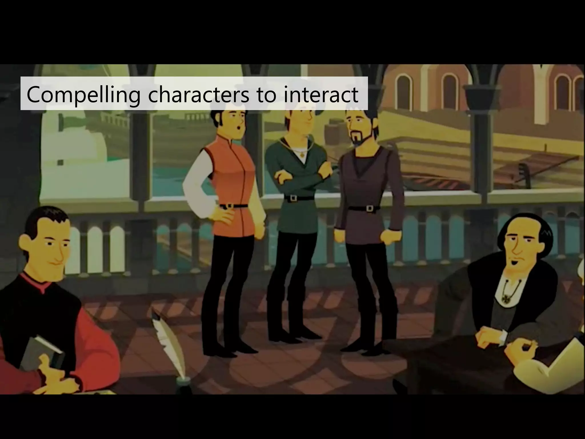 Compelling characters to interact 
 