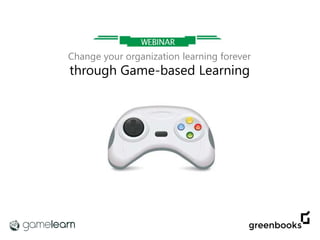 Change your organization learning forever
through Game-based Learning
 