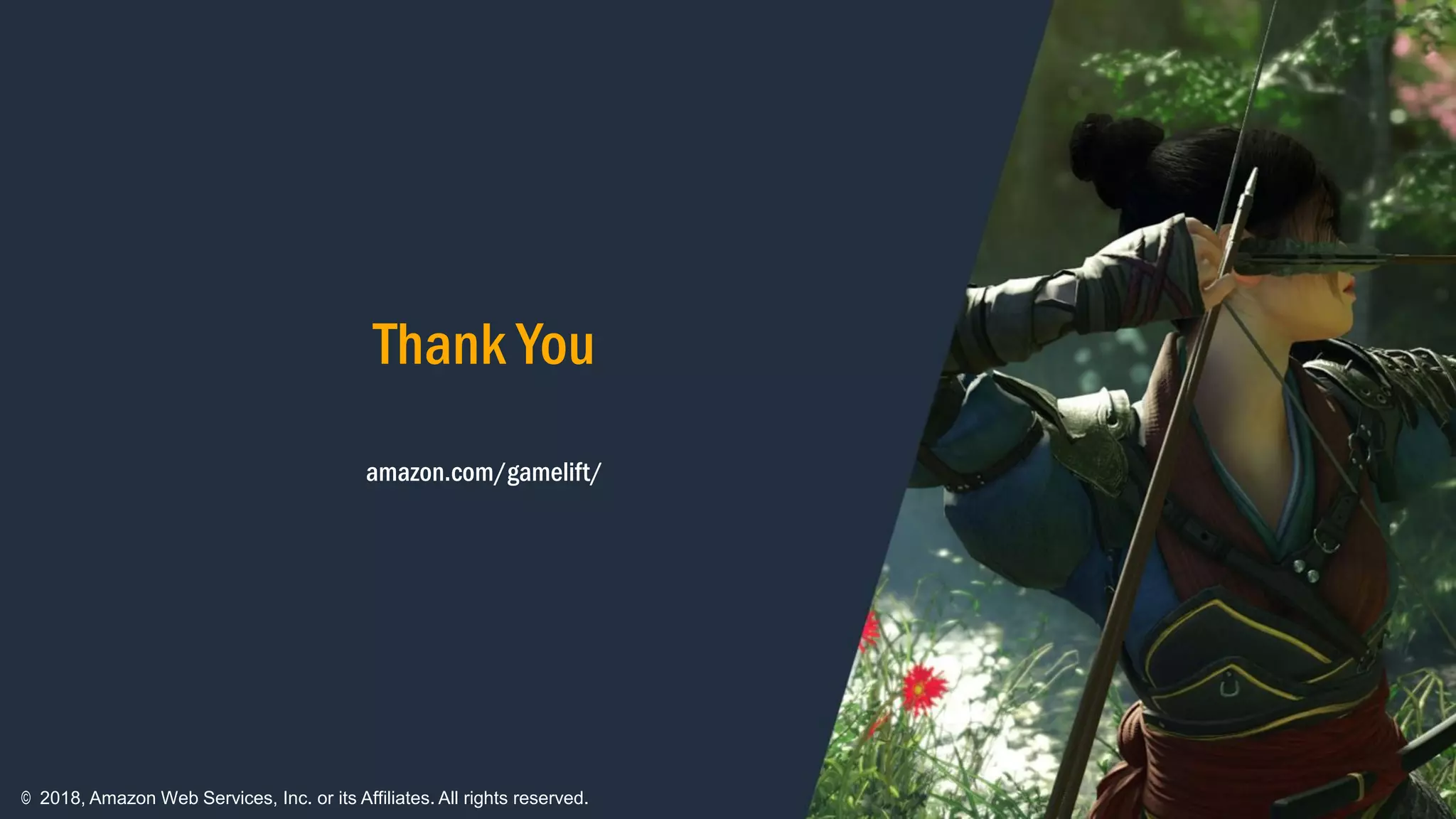 Thank You
amazon.com/gamelift/
© 2018, Amazon Web Services, Inc. or its Affiliates. All rights reserved.
 