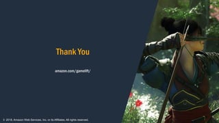 Thank You
amazon.com/gamelift/
© 2018, Amazon Web Services, Inc. or its Affiliates. All rights reserved.
 