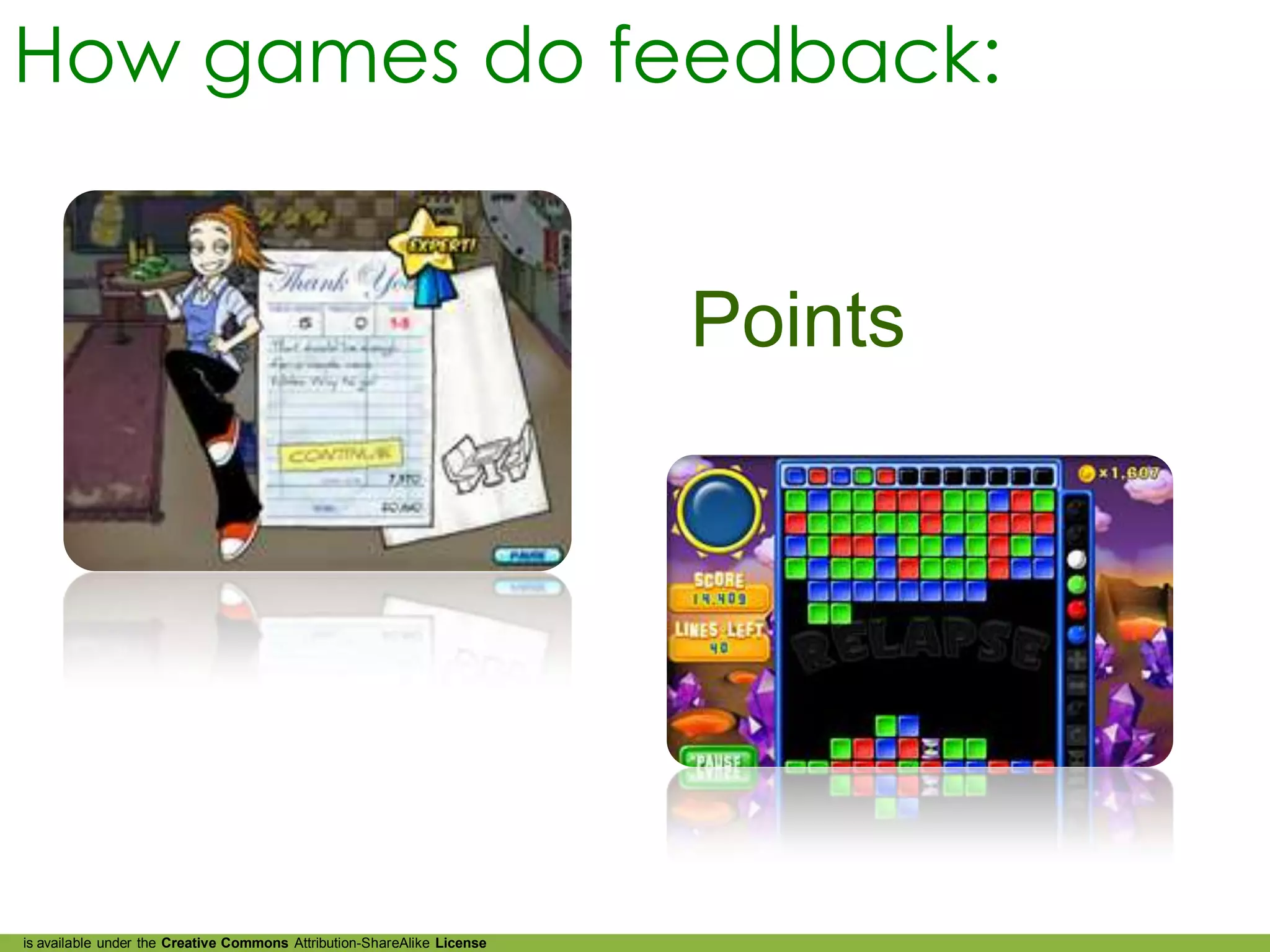 How games do feedback:


                                                                         Points




is available under the Creative Commons Attribution-ShareAlike License
 
