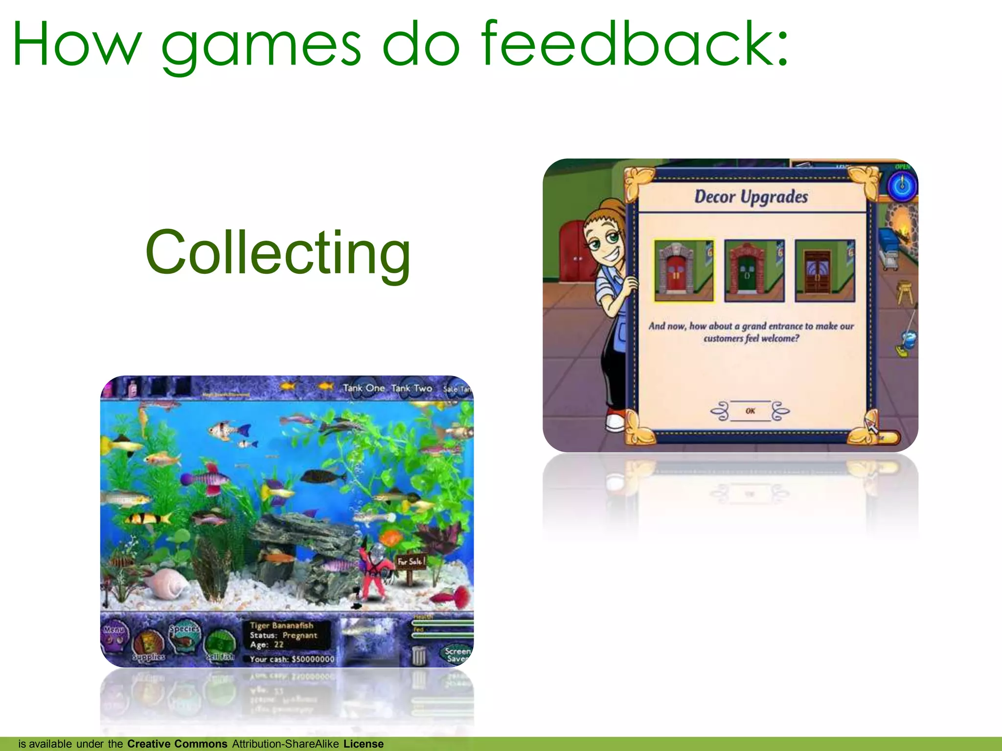 How games do feedback:


                       Collecting




is available under the Creative Commons Attribution-ShareAlike License
 