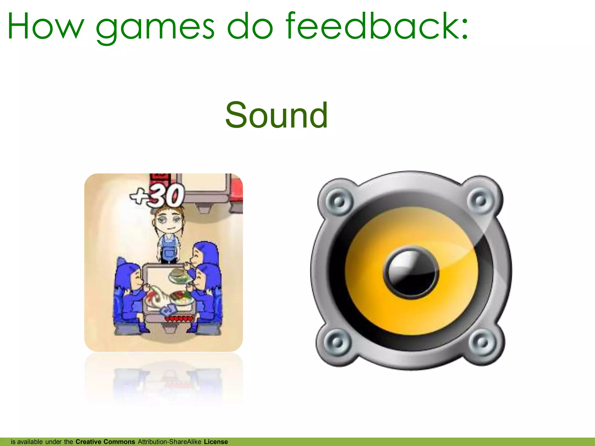 How games do feedback:

                                                                    Sound




is available under the Creative Commons Attribution-ShareAlike License
 