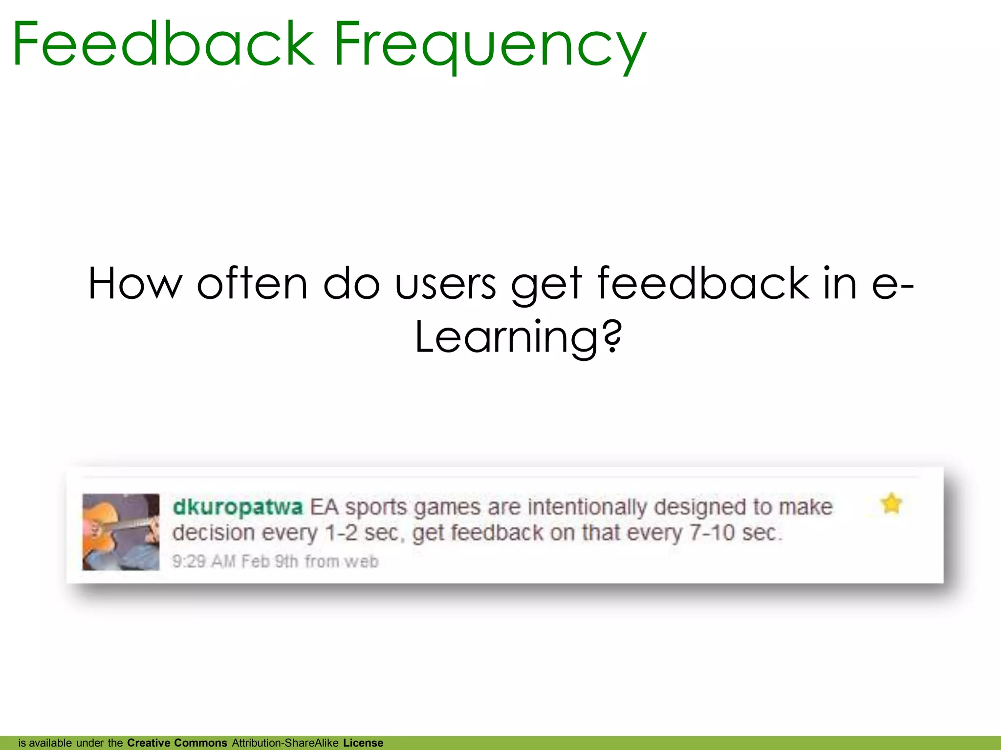 Feedback Frequency


             How often do users get feedback in e-
                           Learning?




is available under the Creative Commons Attribution-ShareAlike License
 